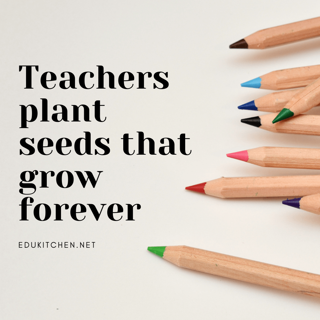 teachers plant seeds that grow forever